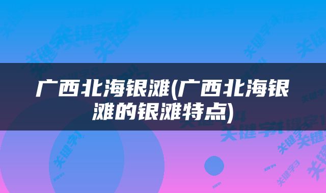 广西北海银滩(广西北海银滩的银滩特点)