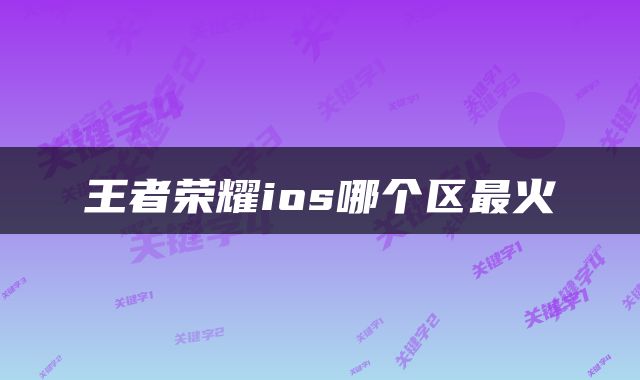 王者荣耀ios哪个区最火