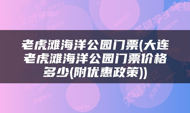 老虎滩海洋公园门票(大连老虎滩海洋公园门票价格多少(附优惠政策))
