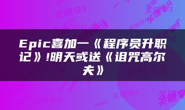 Epic喜加一《程序员升职记》!明天或送《诅咒高尔夫》