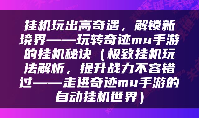 挂机玩出高奇遇，解锁新境界——玩转奇迹mu手游的挂机秘诀（极致挂机玩法解析，提升战力不容错过——走进奇迹mu手游的自动挂机世界）