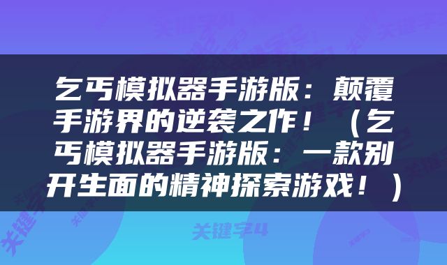 乞丐模拟器手游版：颠覆手游界的逆袭之作！（乞丐模拟器手游版：一款别开生面的精神探索游戏！）