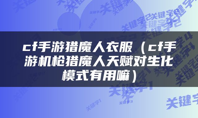 cf手游猎魔人衣服（cf手游机枪猎魔人天赋对生化模式有用嘛）