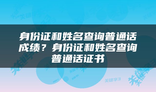 身份证和姓名查询普通话成绩？身份证和姓名查询普通话证书