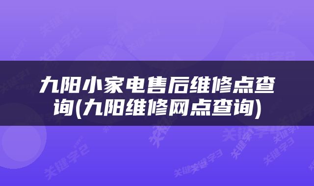 九阳小家电售后维修点查询(九阳维修网点查询)