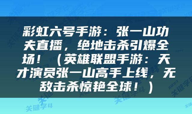 彩虹六号手游：张一山功夫直播，绝地击杀引爆全场！（英雄联盟手游：天才演员张一山高手上线，无敌击杀惊艳全球！）