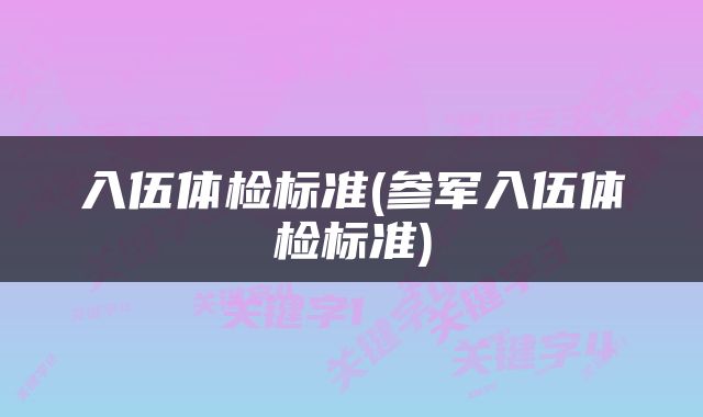 入伍体检标准(参军入伍体检标准)