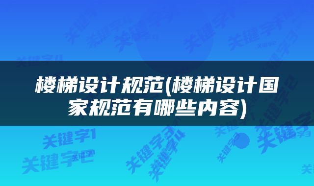楼梯设计规范(楼梯设计国家规范有哪些内容)