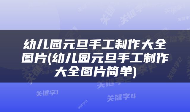 幼儿园元旦手工制作大全图片(幼儿园元旦手工制作大全图片简单)