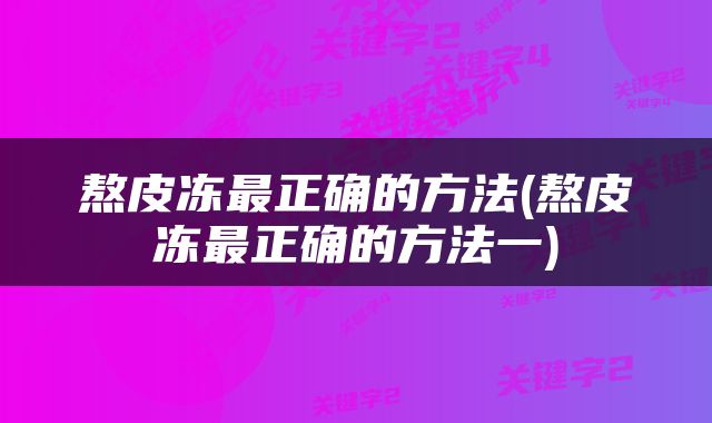 熬皮冻最正确的方法(熬皮冻最正确的方法一)