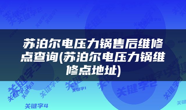 苏泊尔电压力锅售后维修点查询(苏泊尔电压力锅维修点地址)