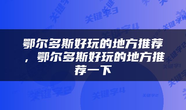 鄂尔多斯好玩的地方推荐，鄂尔多斯好玩的地方推荐一下