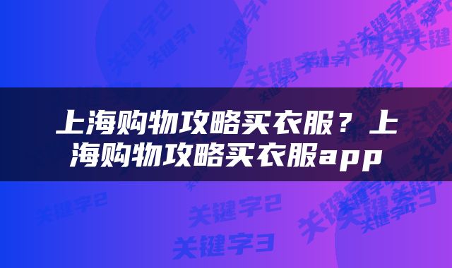 上海购物攻略买衣服？上海购物攻略买衣服app