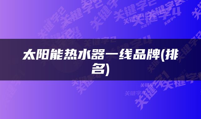 太阳能热水器一线品牌(排名)