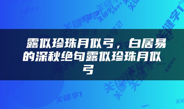  露似珍珠月似弓，白居易的深秋绝句露似珍珠月似弓 