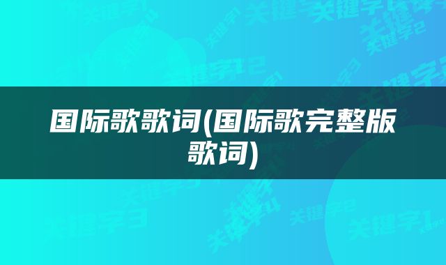 国际歌歌词(国际歌完整版歌词)