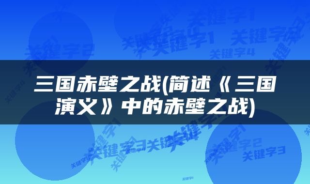 三国赤壁之战(简述《三国演义》中的赤壁之战)