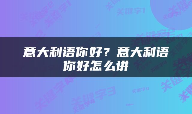 意大利语你好？意大利语你好怎么讲