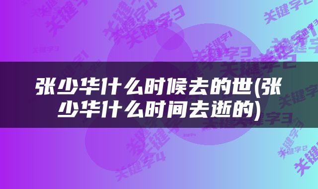 张少华什么时候去的世(张少华什么时间去逝的)
