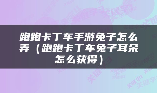 跑跑卡丁车手游兔子怎么弄（跑跑卡丁车兔子耳朵怎么获得）