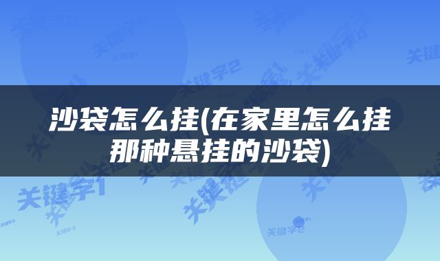 沙袋怎么挂(在家里怎么挂那种悬挂的沙袋)