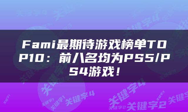 Fami最期待游戏榜单TOP10：前八名均为PS5/PS4游戏！