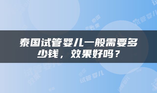 泰国试管婴儿一般需要多少钱，效果好吗？
