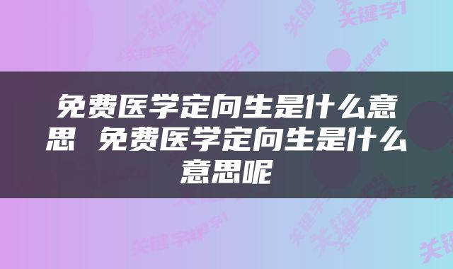 免费医学定向生是什么意思 免费医学定向生是什么意思呢