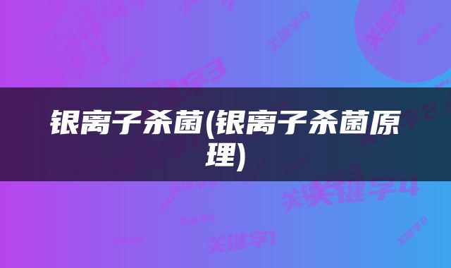 银离子杀菌(银离子杀菌原理)