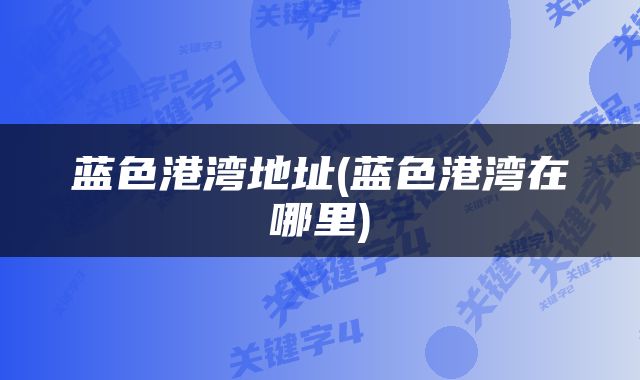 蓝色港湾地址(蓝色港湾在哪里)