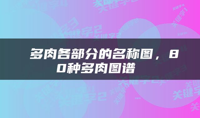  多肉各部分的名称图，80种多肉图谱 
