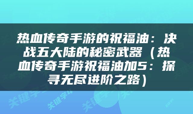 热血传奇手游的祝福油：决战五大陆的秘密武器（热血传奇手游祝福油加5：探寻无尽进阶之路）