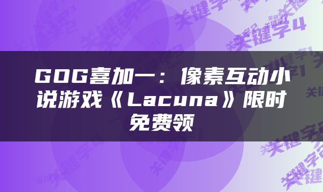 GOG喜加一：像素互动小说游戏《Lacuna》限时免费领