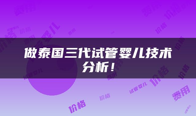 做泰国三代试管婴儿技术分析！