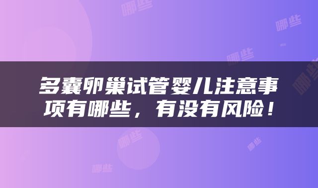 多囊卵巢试管婴儿注意事项有哪些，有没有风险！