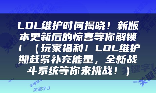 LOL维护时间揭晓！新版本更新后的惊喜等你解锁！（玩家福利！LOL维护期赶紧补充能量，全新战斗系统等你来挑战！）