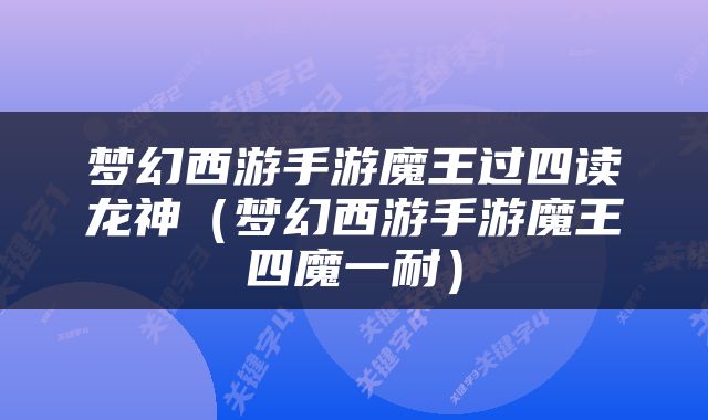 梦幻西游手游魔王过四读龙神（梦幻西游手游魔王四魔一耐）