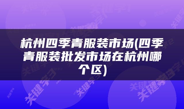 杭州四季青服装市场(四季青服装批发市场在杭州哪个区)