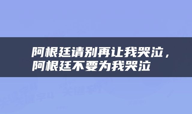  阿根廷请别再让我哭泣，阿根廷不要为我哭泣 