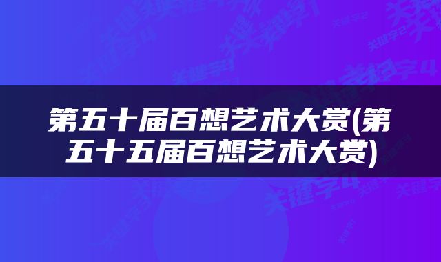第五十届百想艺术大赏(第五十五届百想艺术大赏)