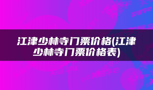 江津少林寺门票价格(江津少林寺门票价格表)