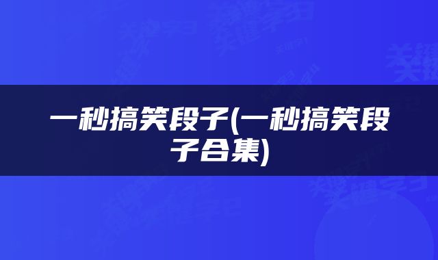 一秒搞笑段子(一秒搞笑段子合集)