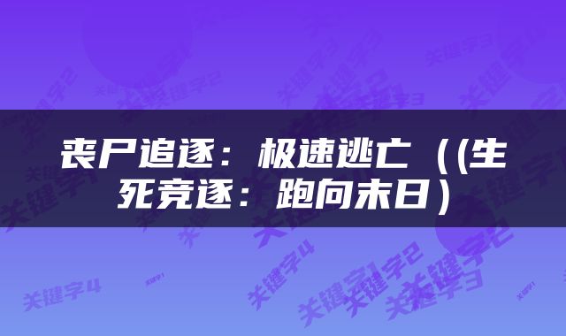 丧尸追逐：极速逃亡（(生死竞逐：跑向末日）