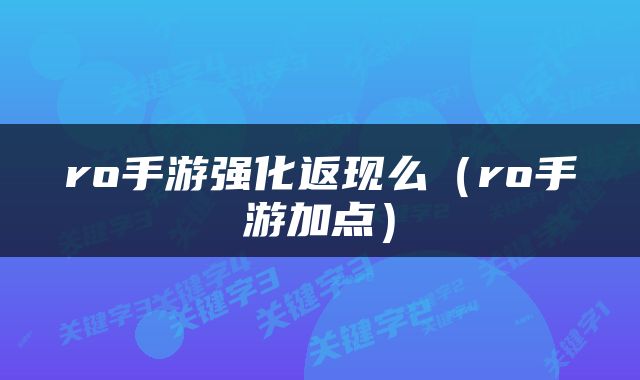 ro手游强化返现么（ro手游加点）