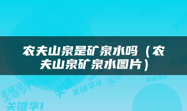 农夫山泉是矿泉水吗（农夫山泉矿泉水图片）