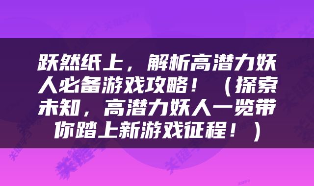 跃然纸上，解析高潜力妖人必备游戏攻略！（探索未知，高潜力妖人一览带你踏上新游戏征程！）
