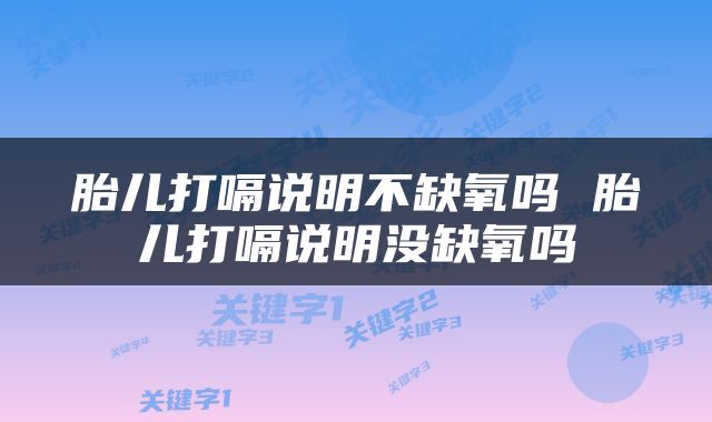 胎儿打嗝说明不缺氧吗 胎儿打嗝说明没缺氧吗