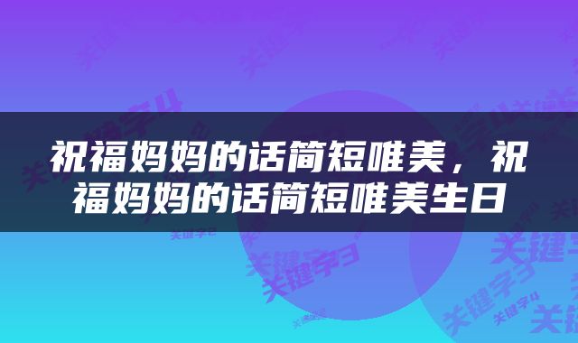 祝福妈妈的话简短唯美，祝福妈妈的话简短唯美生日