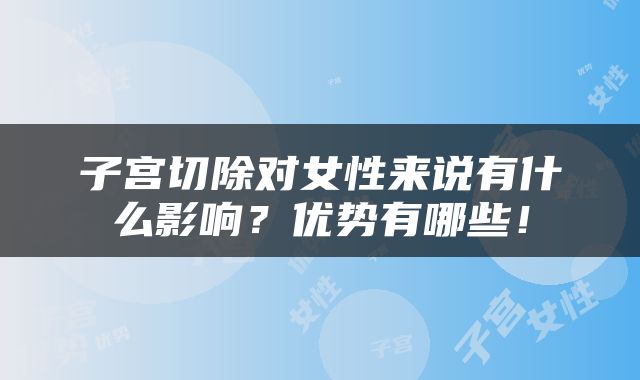 子宫切除对女性来说有什么影响？优势有哪些！