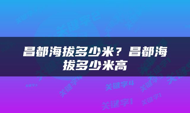 昌都海拔多少米？昌都海拔多少米高